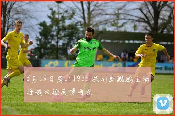 5月19日周二1935 深圳新鹏城主场迎战大连英博海发